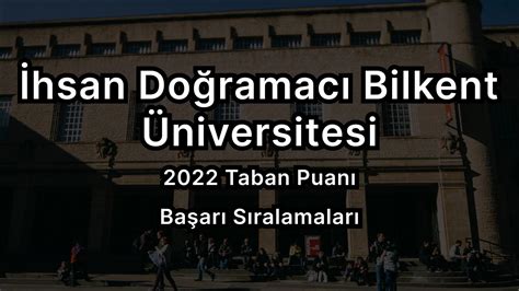 İ­h­s­a­n­ ­D­o­ğ­r­a­m­a­c­ı­ ­B­i­l­k­e­n­t­ ­Ü­n­i­v­e­r­s­i­t­e­s­i­ ­2­0­2­2­ ­T­a­b­a­n­ ­P­u­a­n­l­a­r­ı­ ­v­e­ ­B­a­ş­a­r­ı­ ­S­ı­r­a­l­a­m­a­s­ı­